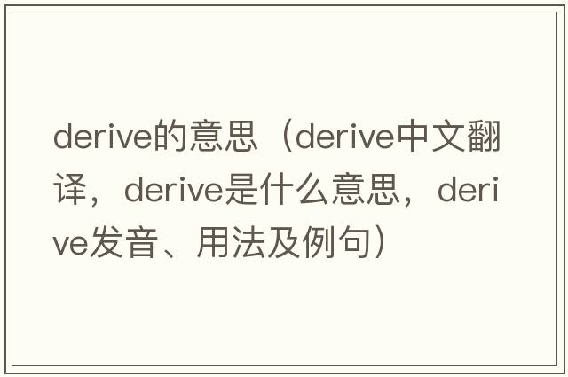 derive的意思（derive中文翻譯，derive是什么意思，derive發(fā)音、用法及例句）