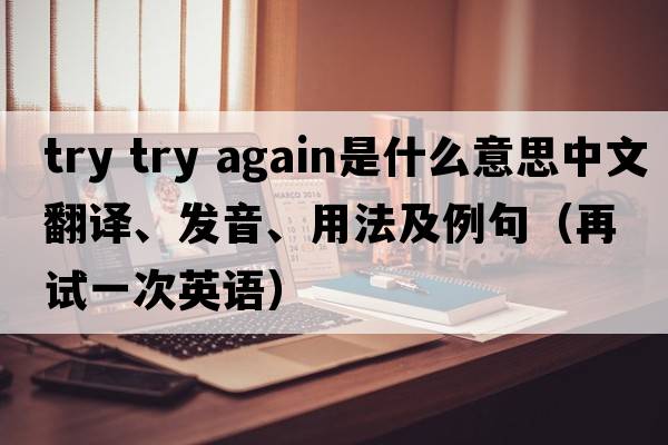 try try again是什么意思中文翻譯、發(fā)音、用法及例句（再試一次英語）