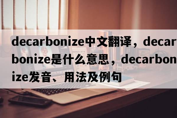 decarbonize中文翻譯，decarbonize是什么意思，decarbonize發(fā)音、用法及例句