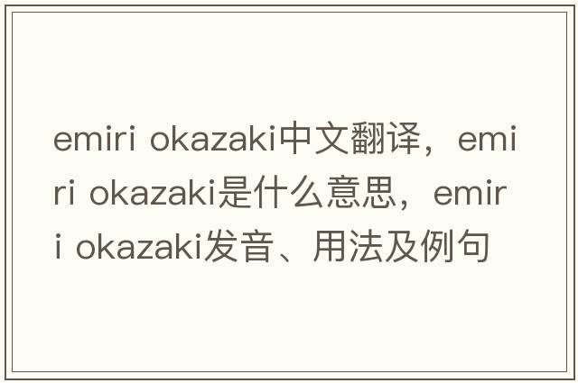emiri okazaki中文翻譯，emiri okazaki是什么意思，emiri okazaki發(fā)音、用法及例句