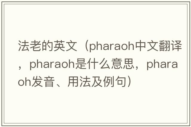 法老的英文（pharaoh中文翻譯，pharaoh是什么意思，pharaoh發(fā)音、用法及例句）