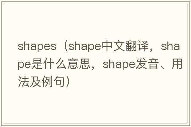 shapes（shape中文翻譯，shape是什么意思，shape發(fā)音、用法及例句）