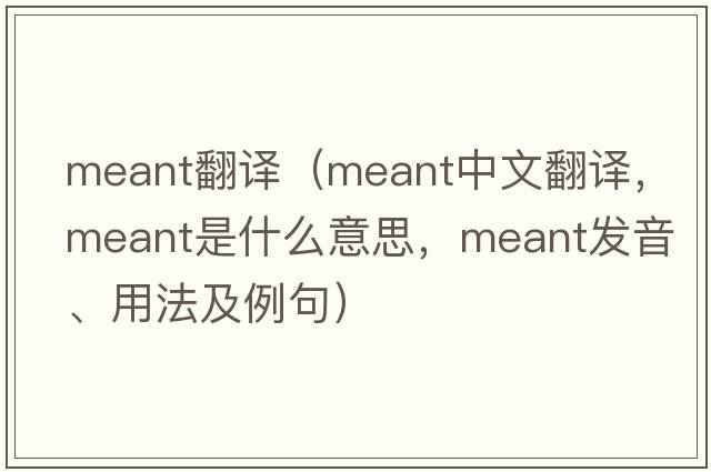 meant翻譯（meant中文翻譯，meant是什么意思，meant發(fā)音、用法及例句）