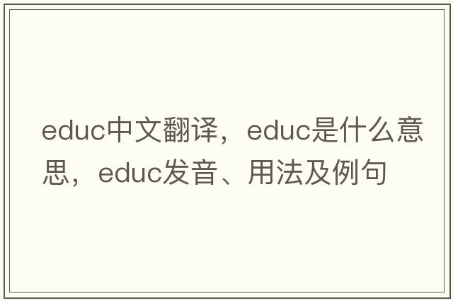 educ中文翻譯，educ是什么意思，educ發(fā)音、用法及例句