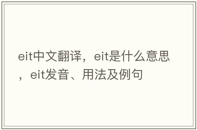 eit中文翻譯，eit是什么意思，eit發(fā)音、用法及例句