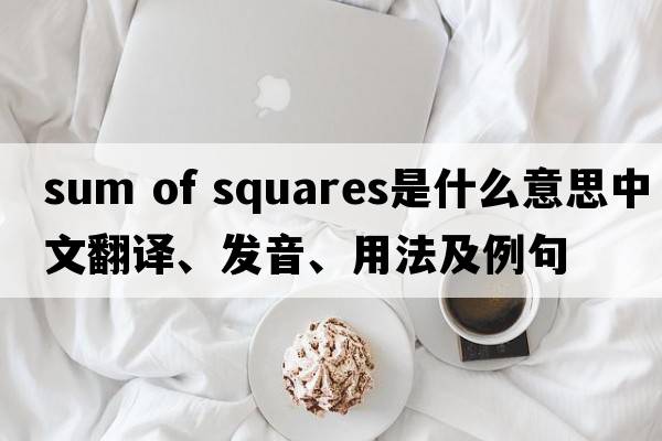 sum of squares是什么意思中文翻譯、發(fā)音、用法及例句