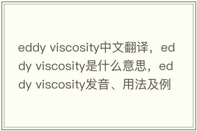 eddy viscosity中文翻譯，eddy viscosity是什么意思，eddy viscosity發(fā)音、用法及例句
