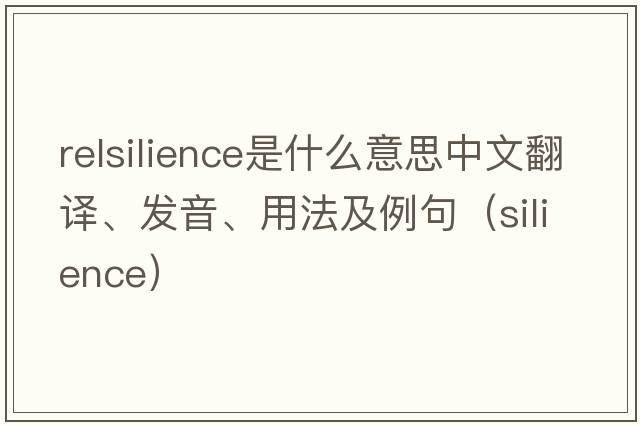 relsilience是什么意思中文翻譯、發(fā)音、用法及例句（silience）