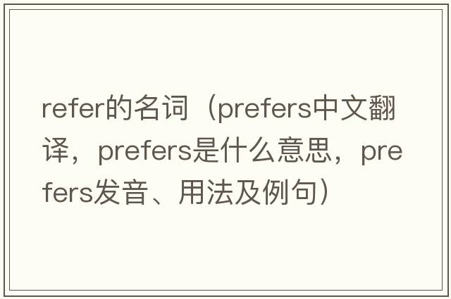 refer的名詞（prefers中文翻譯，prefers是什么意思，prefers發(fā)音、用法及例句）