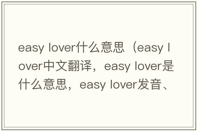 easy lover什么意思（easy lover中文翻譯，easy lover是什么意思，easy lover發(fā)音、用法及例句）