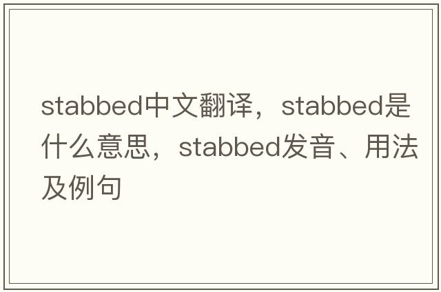 stabbed中文翻譯，stabbed是什么意思，stabbed發(fā)音、用法及例句