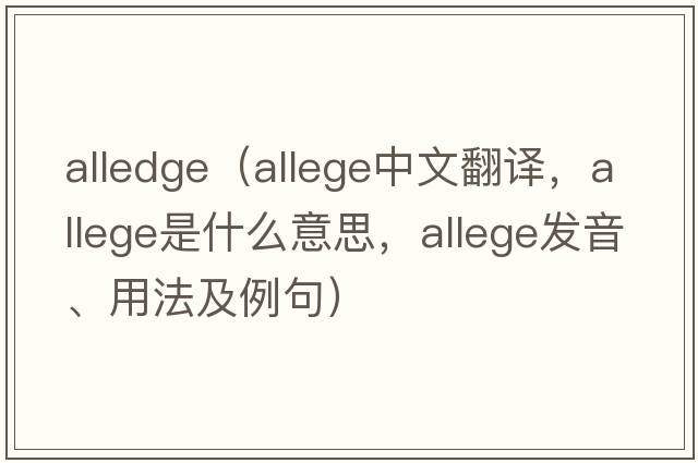 alledge（allege中文翻譯，allege是什么意思，allege發(fā)音、用法及例句）