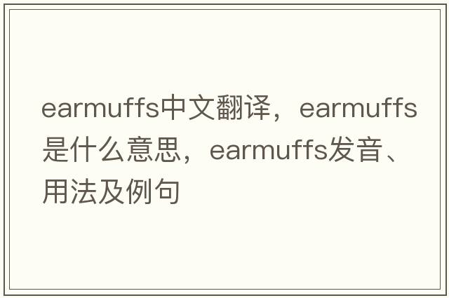 earmuffs中文翻譯，earmuffs是什么意思，earmuffs發(fā)音、用法及例句