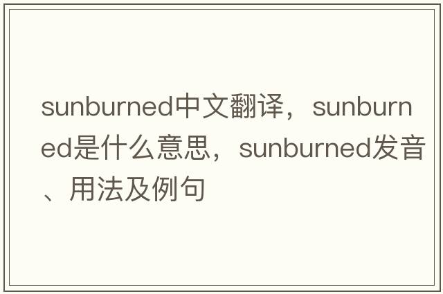 sunburned中文翻譯，sunburned是什么意思，sunburned發(fā)音、用法及例句