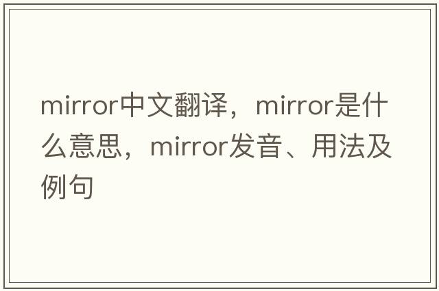 mirror中文翻譯，mirror是什么意思，mirror發(fā)音、用法及例句