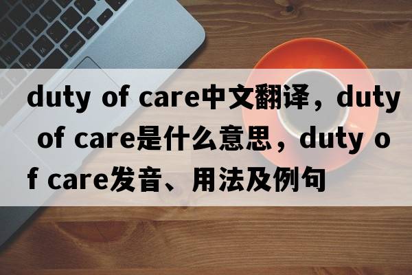 duty of care中文翻譯，duty of care是什么意思，duty of care發(fā)音、用法及例句