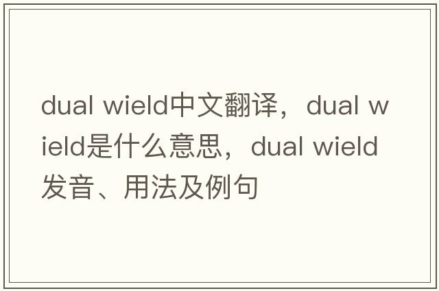 dual wield中文翻譯，dual wield是什么意思，dual wield發(fā)音、用法及例句