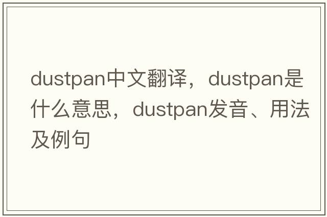 dustpan中文翻譯，dustpan是什么意思，dustpan發(fā)音、用法及例句
