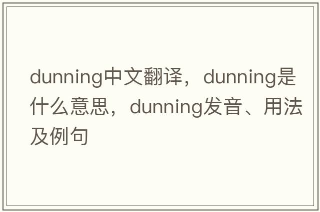 dunning中文翻譯，dunning是什么意思，dunning發(fā)音、用法及例句