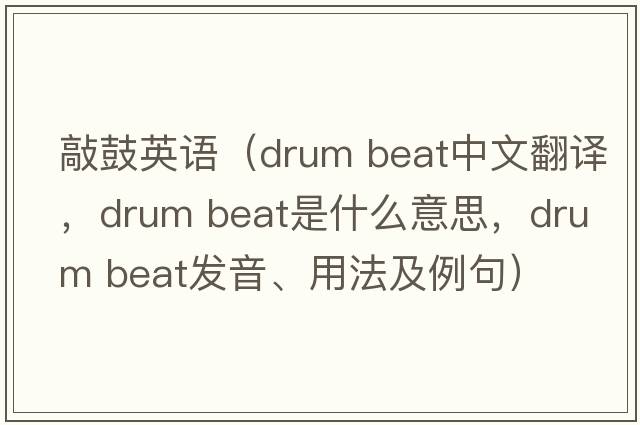 敲鼓英語（drum beat中文翻譯，drum beat是什么意思，drum beat發(fā)音、用法及例句）