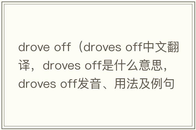 drove off（droves off中文翻譯，droves off是什么意思，droves off發(fā)音、用法及例句）