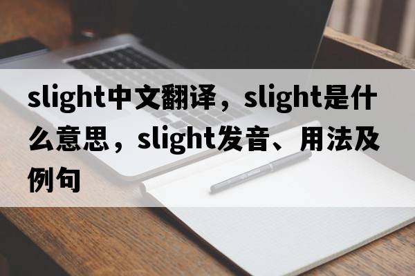 slight中文翻譯，slight是什么意思，slight發(fā)音、用法及例句