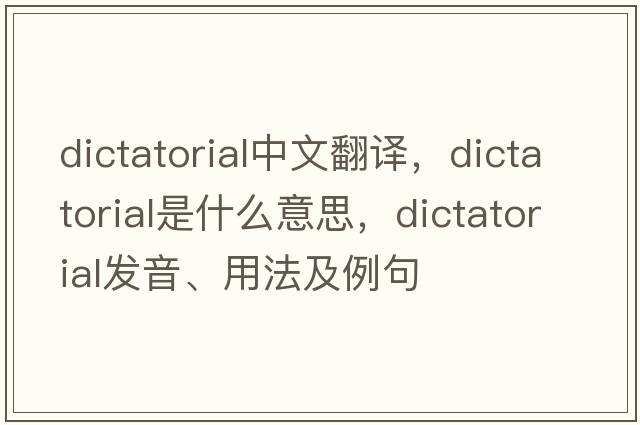 dictatorial中文翻譯，dictatorial是什么意思，dictatorial發(fā)音、用法及例句