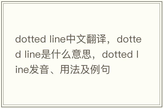 dotted line中文翻譯，dotted line是什么意思，dotted line發(fā)音、用法及例句