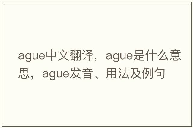 ague中文翻譯，ague是什么意思，ague發(fā)音、用法及例句