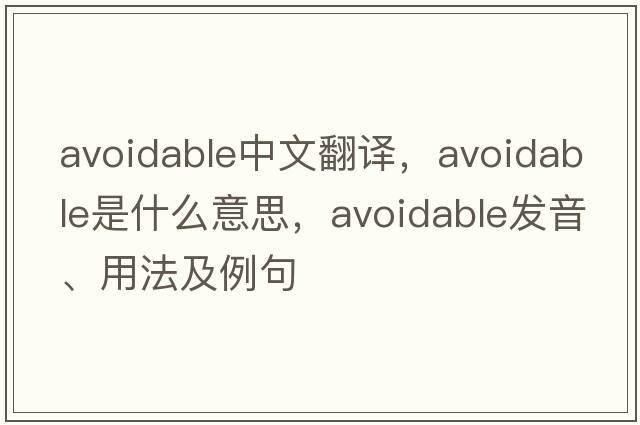 avoidable中文翻譯，avoidable是什么意思，avoidable發(fā)音、用法及例句