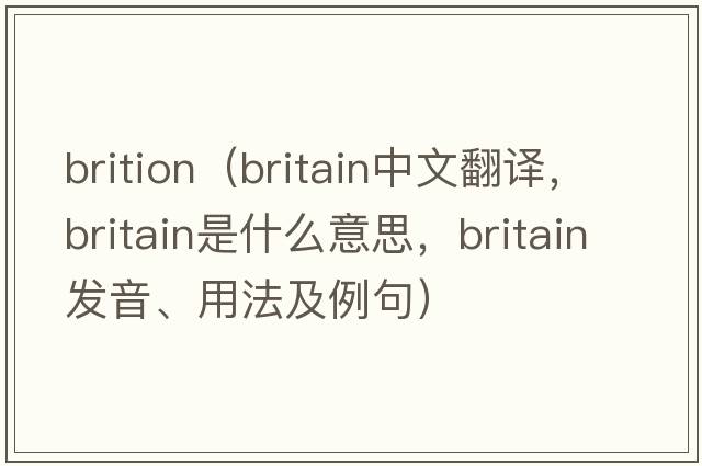 brition（Britain中文翻譯，Britain是什么意思，Britain發(fā)音、用法及例句）
