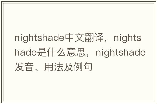 nightshade中文翻譯，nightshade是什么意思，nightshade發(fā)音、用法及例句
