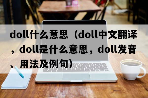 doll什么意思（doll中文翻譯，doll是什么意思，doll發(fā)音、用法及例句）