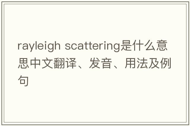 rayleigh scattering是什么意思中文翻譯、發(fā)音、用法及例句