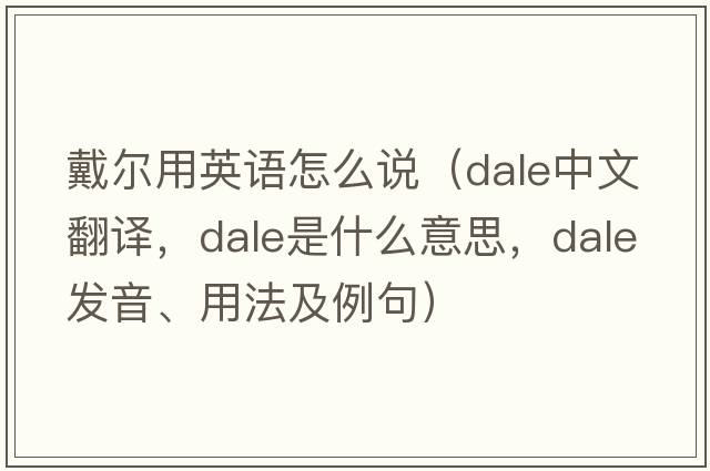 戴爾用英語怎么說（dale中文翻譯，dale是什么意思，dale發(fā)音、用法及例句）