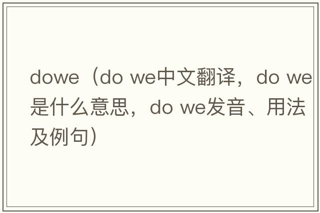 dowe（do we中文翻譯，do we是什么意思，do we發(fā)音、用法及例句）