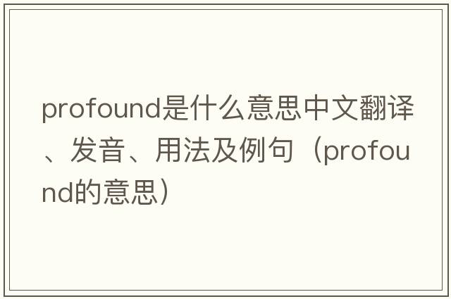 profound是什么意思中文翻譯、發(fā)音、用法及例句（profound的意思）