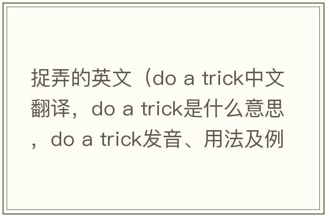 捉弄的英文（do a trick中文翻譯，do a trick是什么意思，do a trick發(fā)音、用法及例句）