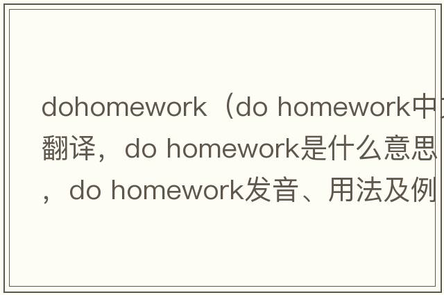 dohomework（do homework中文翻譯，do homework是什么意思，do homework發(fā)音、用法及例句）
