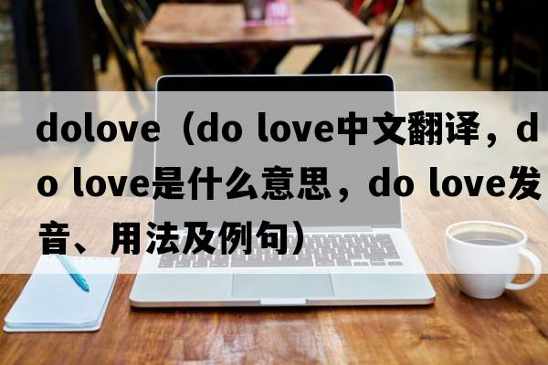 dolove（do love中文翻譯，do love是什么意思，do love發(fā)音、用法及例句）