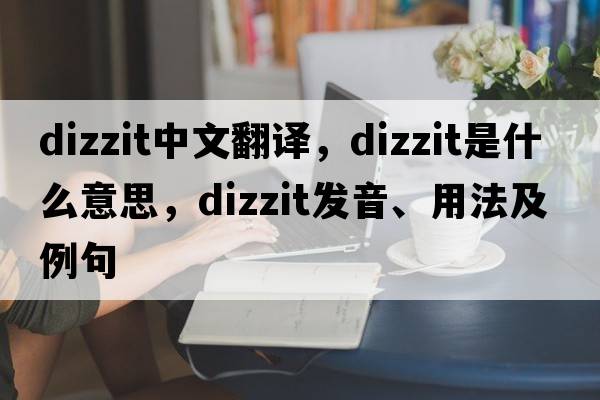 dizzit中文翻譯，dizzit是什么意思，dizzit發(fā)音、用法及例句