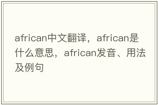 African中文翻譯，African是什么意思，African發(fā)音、用法及例句