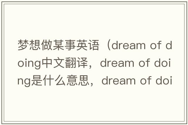 夢想做某事英語（dream of doing中文翻譯，dream of doing是什么意思，dream of doing發(fā)音、用法及例句）