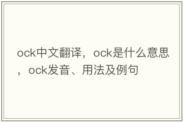 OCK中文翻譯，OCK是什么意思，OCK發(fā)音、用法及例句