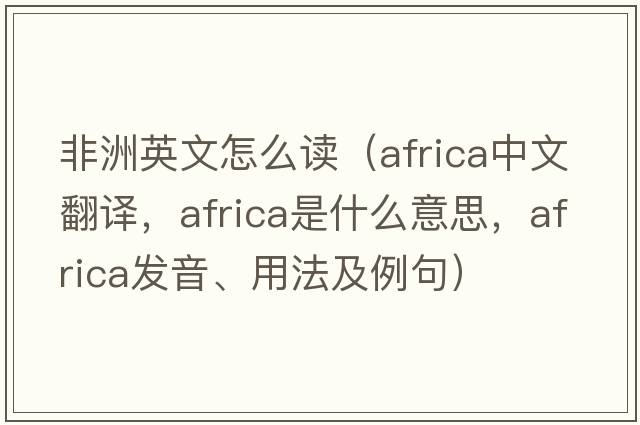 非洲英文怎么讀（Africa中文翻譯，Africa是什么意思，Africa發(fā)音、用法及例句）
