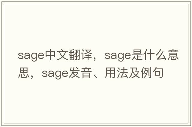 sage中文翻譯，sage是什么意思，sage發(fā)音、用法及例句