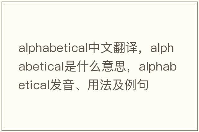 alphabetical中文翻譯，alphabetical是什么意思，alphabetical發(fā)音、用法及例句