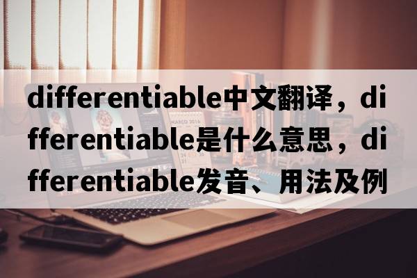 differentiable中文翻譯，differentiable是什么意思，differentiable發(fā)音、用法及例句