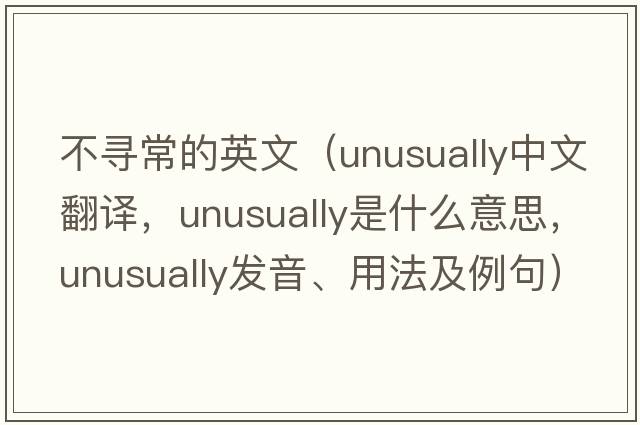 不尋常的英文（unusually中文翻譯，unusually是什么意思，unusually發(fā)音、用法及例句）