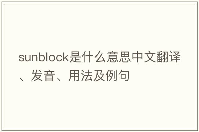 sunblock是什么意思中文翻譯、發(fā)音、用法及例句